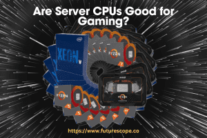 Are Server CPUs Good for Gaming?