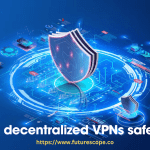 Are Decentralized VPNs Safer With Greater Security