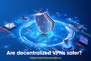 Are Decentralized VPNs Safer With Greater Security