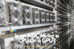 Is an ASIC Miner a CPU Or a GPU?