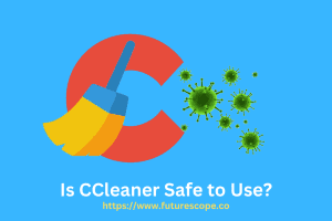Is CCleaner Safe to Use?