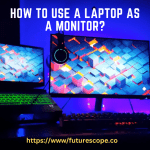 Can You Use A Laptop As A Monitor?