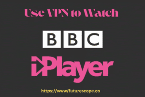 How to Use a VPN to Watch BBC iPlayer Outside the UK