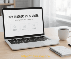 How Bloggers Can Use SEMrush to Grow Organic Traffic?